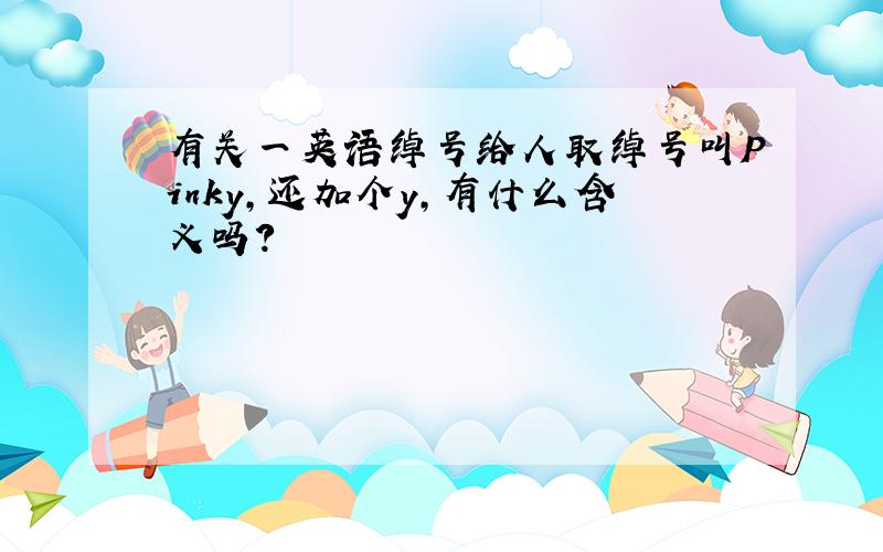 有关一英语绰号给人取绰号叫Pinky,还加个y,有什么含义吗?