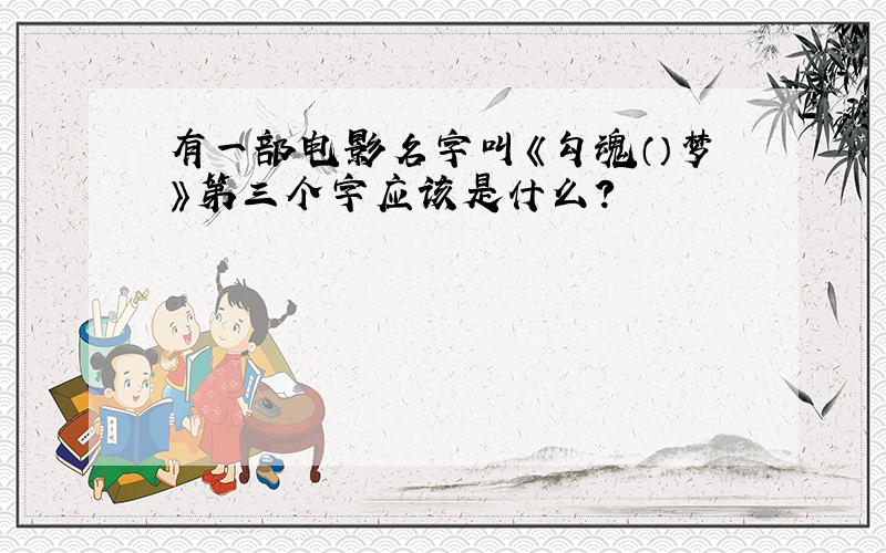 有一部电影名字叫《勾魂（）梦》第三个字应该是什么?