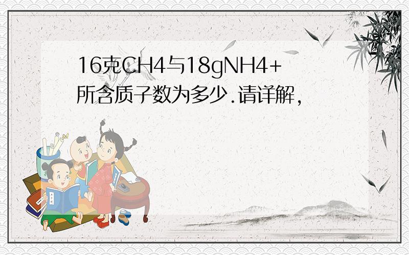 16克CH4与18gNH4+所含质子数为多少.请详解,