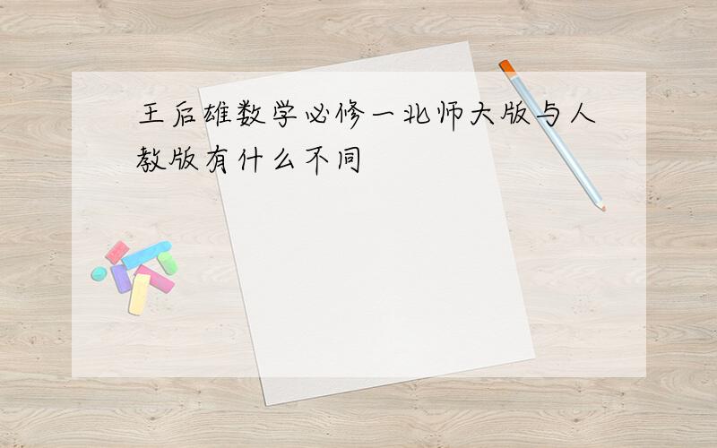 王后雄数学必修一北师大版与人教版有什么不同