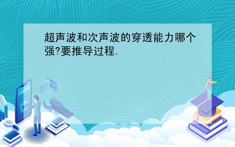 超声波和次声波的穿透能力哪个强?要推导过程.