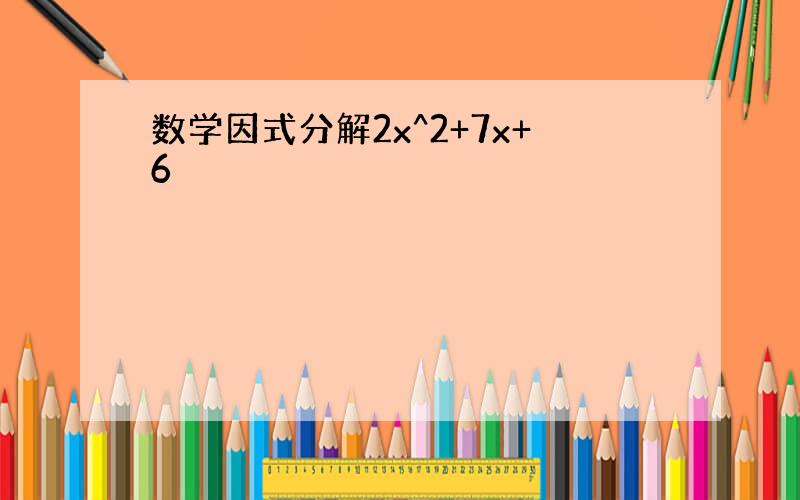 数学因式分解2x^2+7x+6