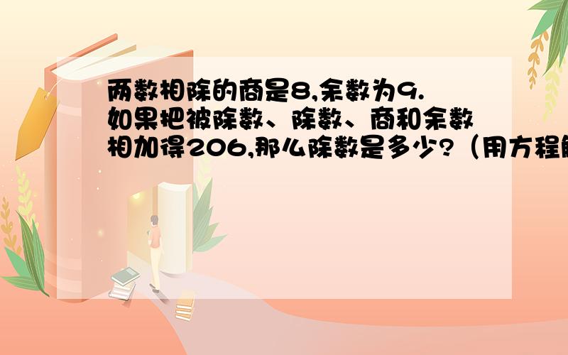 两数相除的商是8,余数为9.如果把被除数、除数、商和余数相加得206,那么除数是多少?（用方程解）