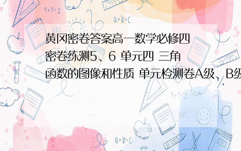 黄冈密卷答案高一数学必修四 密卷练测5、6 单元四 三角函数的图像和性质 单元检测卷A级、B级