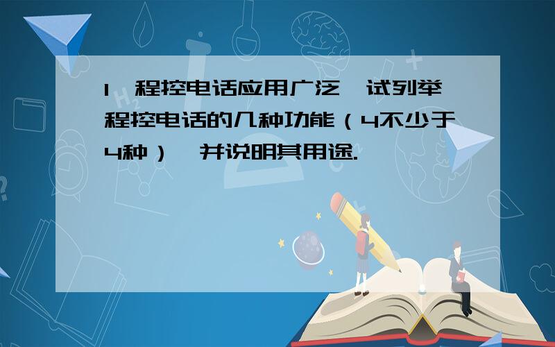 1、程控电话应用广泛,试列举程控电话的几种功能（4不少于4种）,并说明其用途.