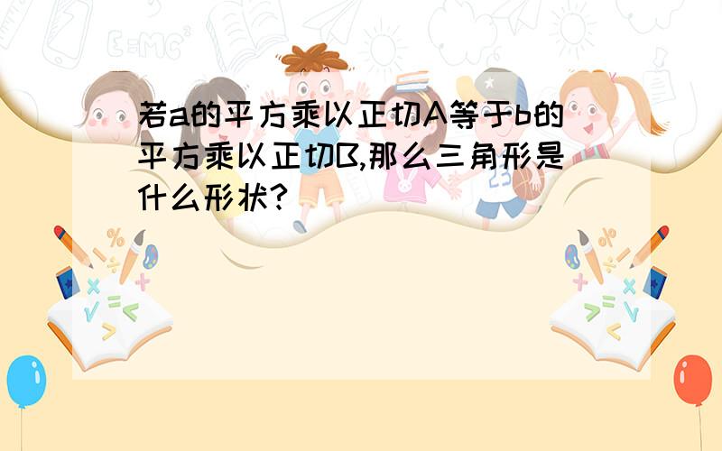 若a的平方乘以正切A等于b的平方乘以正切B,那么三角形是什么形状?