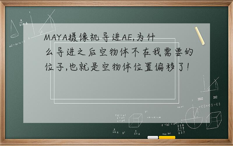 MAYA摄像机导进AE,为什么导进之后空物体不在我需要的位子,也就是空物体位置偏移了!