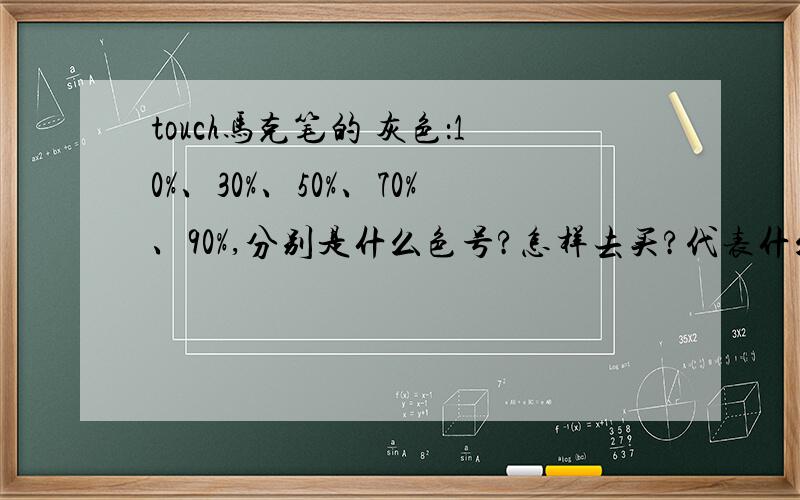 touch马克笔的 灰色：10%、30%、50%、70%、90%,分别是什么色号?怎样去买?代表什么》》