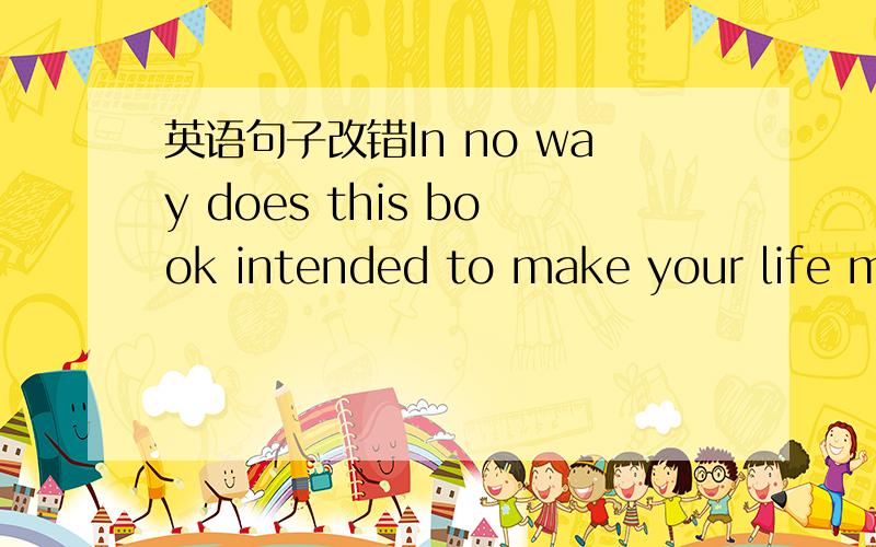 英语句子改错In no way does this book intended to make your life mo