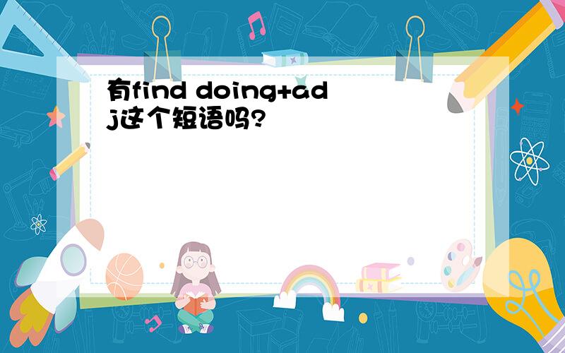 有find doing+adj这个短语吗?