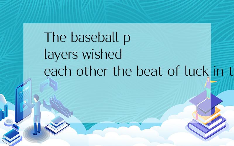 The baseball players wished each other the beat of luck in t