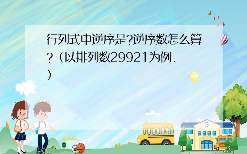 行列式中逆序是?逆序数怎么算?（以排列数29921为例.）