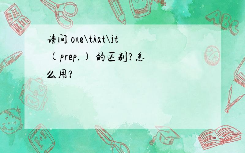 请问 one\that\it (prep.) 的区别?怎么用?