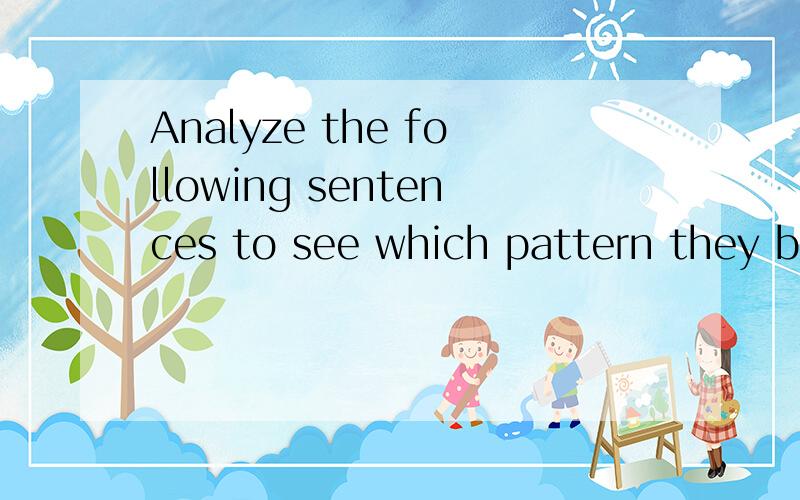 Analyze the following sentences to see which pattern they be