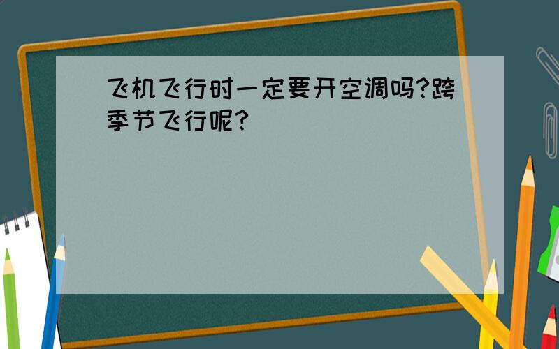 飞机飞行时一定要开空调吗?跨季节飞行呢?