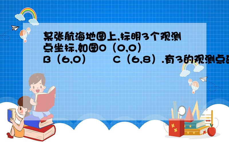 某张航海地图上,标明3个观测点坐标,如图O（0,0）　　B（6,0）　　C（6,8）.有3的观测点确定的圆形区域是海洋生