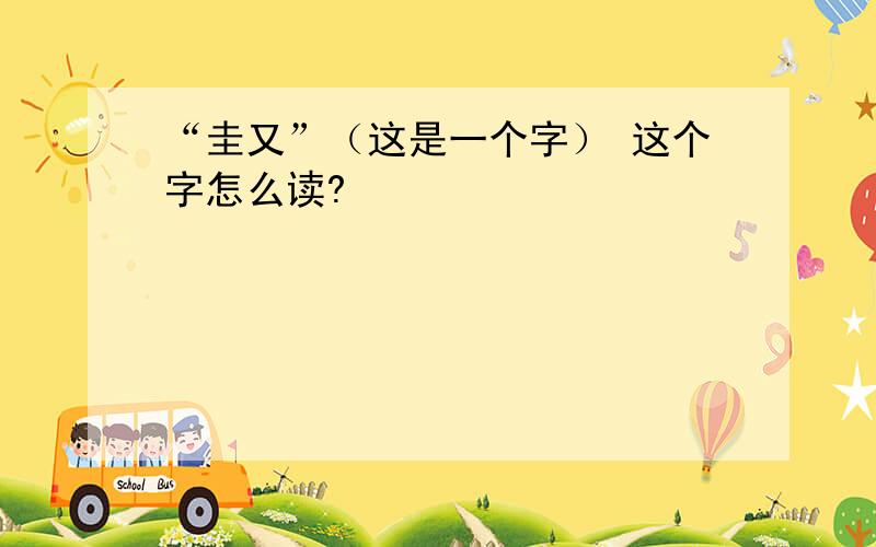 “圭又”（这是一个字） 这个字怎么读?