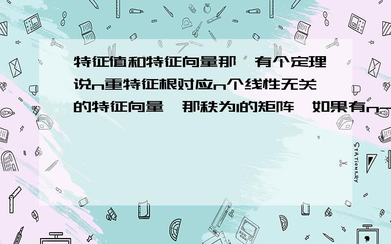 特征值和特征向量那,有个定理说n重特征根对应n个线性无关的特征向量,那秩为1的矩阵,如果有n-1重0根,则有n-1个线性