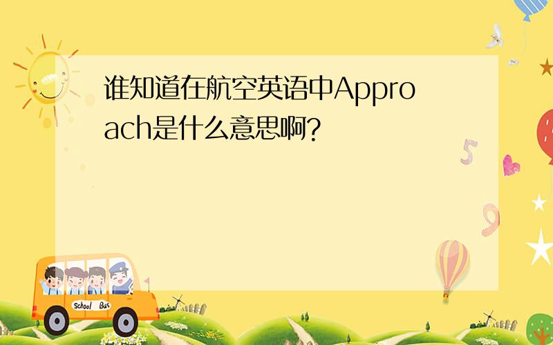 谁知道在航空英语中Approach是什么意思啊?