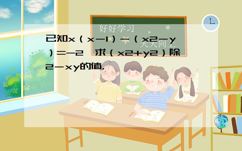 已知x（x－1）－（x2－y）=-2,求（x2+y2）除2－xy的值.