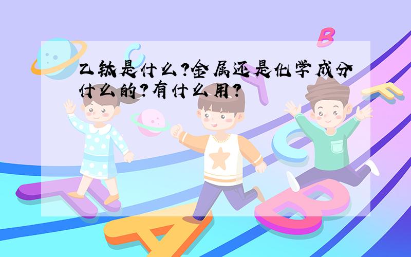 乙钛是什么?金属还是化学成分什么的?有什么用?