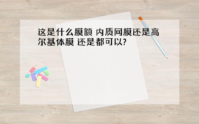 这是什么膜额 内质网膜还是高尔基体膜 还是都可以?