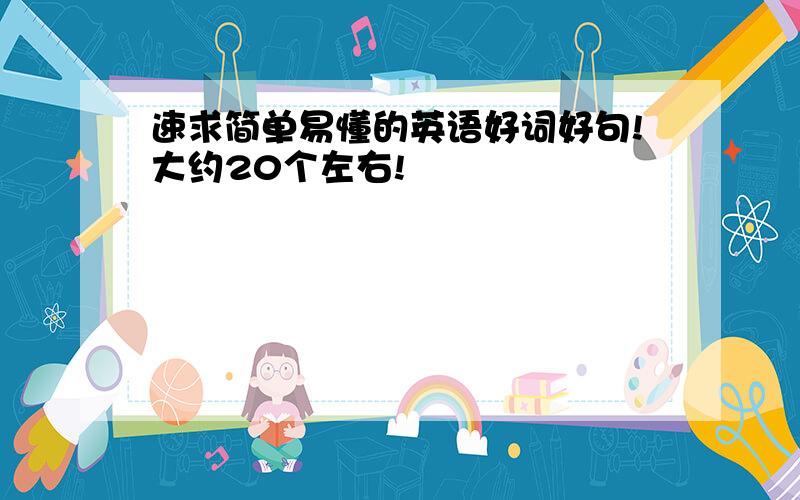 速求简单易懂的英语好词好句!大约20个左右!