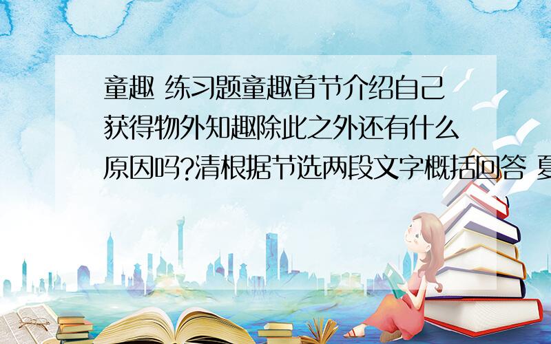 童趣 练习题童趣首节介绍自己获得物外知趣除此之外还有什么原因吗?清根据节选两段文字概括回答 夏蚊成雷,私拟作群鹤舞于空中