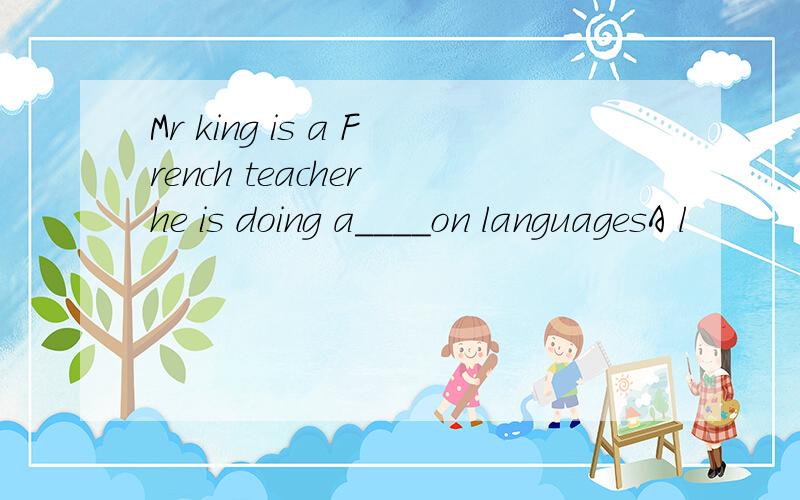 Mr king is a French teacher he is doing a____on languagesA l