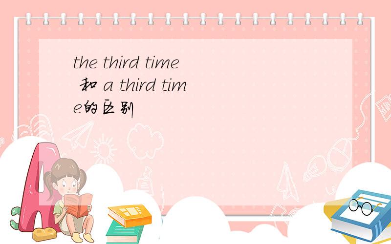 the third time 和 a third time的区别