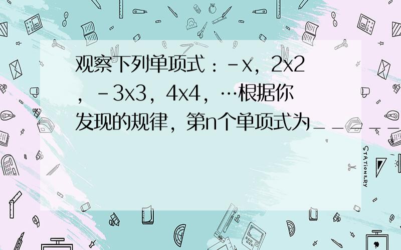 观察下列单项式：-x，2x2，-3x3，4x4，…根据你发现的规律，第n个单项式为______．