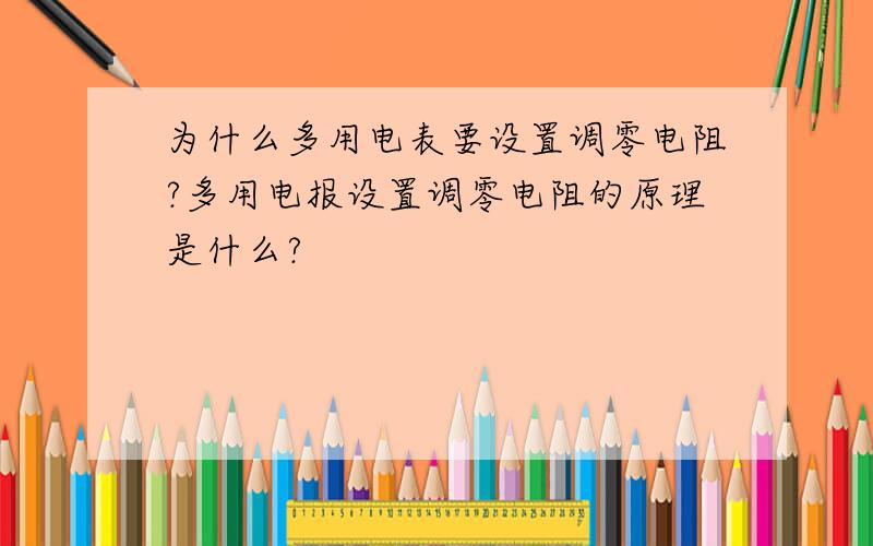 为什么多用电表要设置调零电阻?多用电报设置调零电阻的原理是什么?