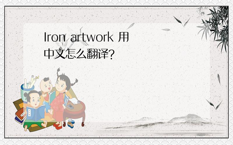 Iron artwork 用中文怎么翻译?