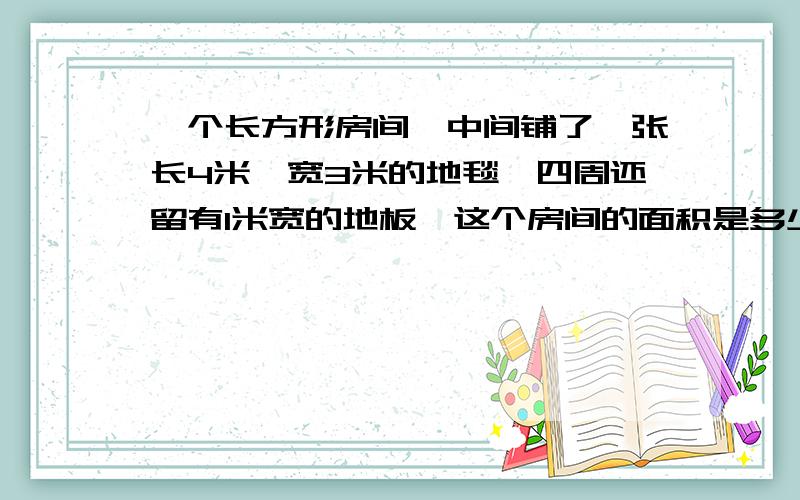 一个长方形房间,中间铺了一张长4米,宽3米的地毯,四周还留有1米宽的地板,这个房间的面积是多少平方米?