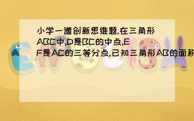 小学一道创新思维题.在三角形ABC中,D是BC的中点,EF是AC的三等分点,已知三角形AB的面积是108平方厘米,求三角