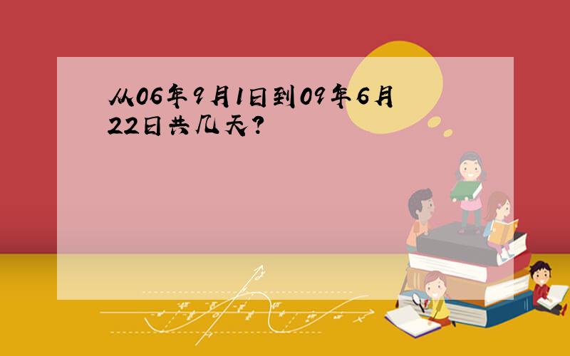 从06年9月1日到09年6月22日共几天?