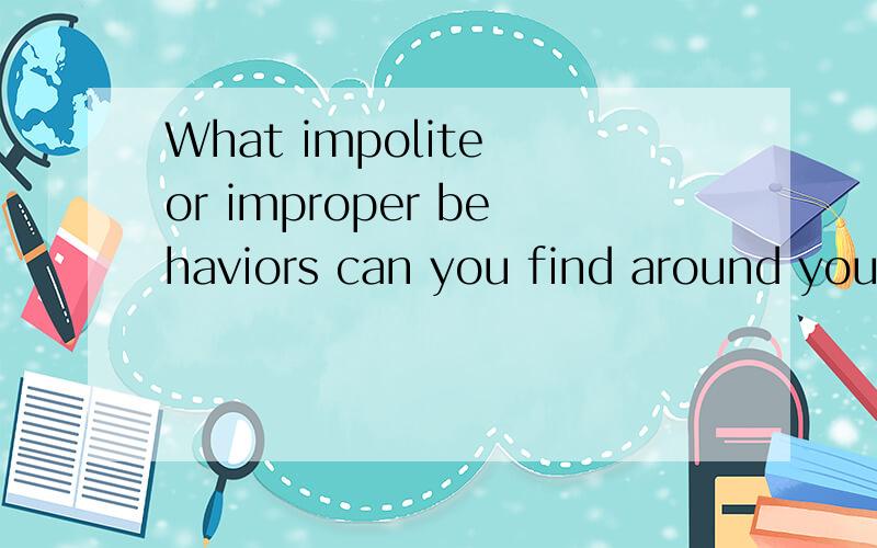 What impolite or improper behaviors can you find around you?