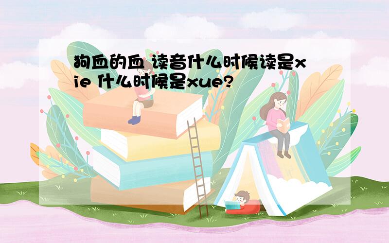 狗血的血 读音什么时候读是xie 什么时候是xue?