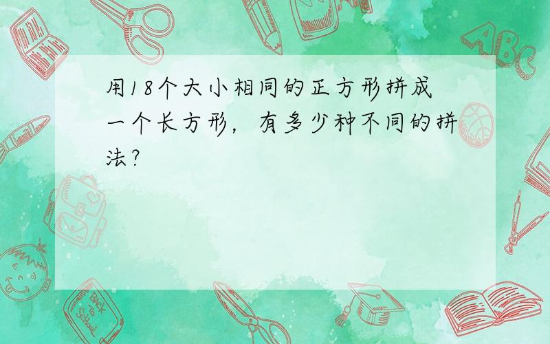 用18个大小相同的正方形拼成一个长方形，有多少种不同的拼法？