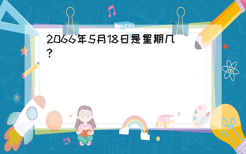 2066年5月18日是星期几?