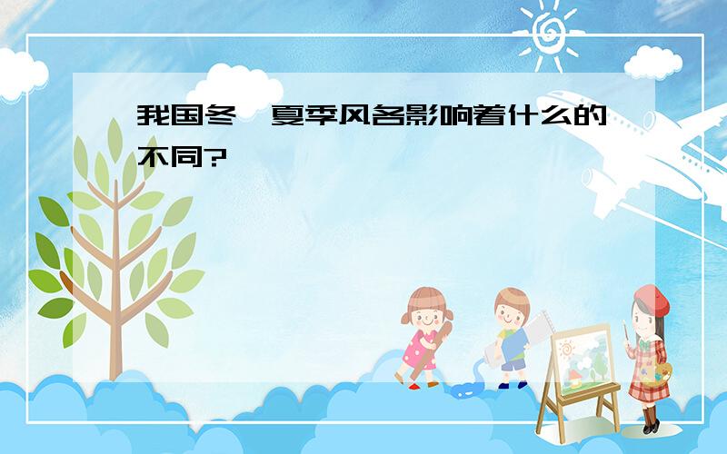 我国冬、夏季风各影响着什么的不同?