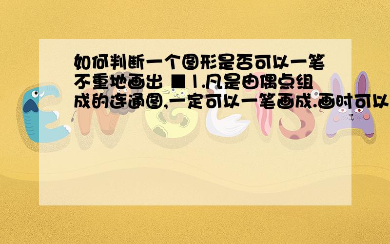 如何判断一个图形是否可以一笔不重地画出 ■⒈凡是由偶点组成的连通图,一定可以一笔画成.画时可以把任一