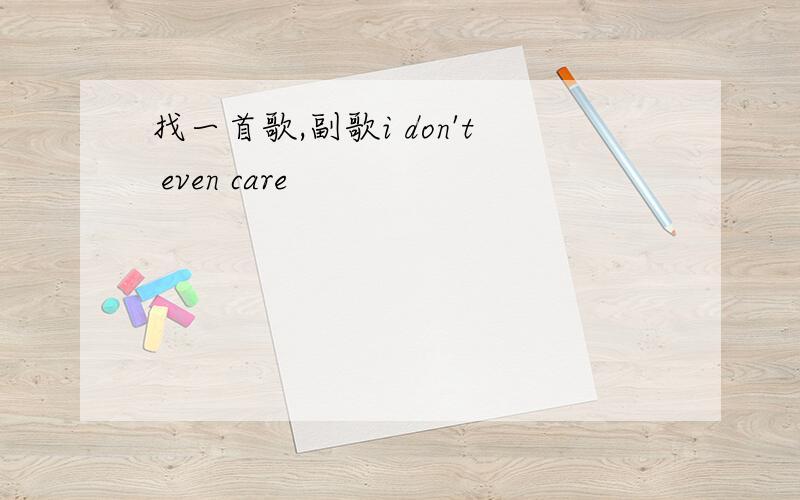 找一首歌,副歌i don't even care