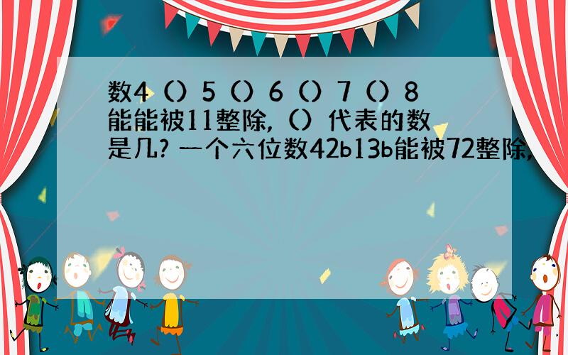 数4（）5（）6（）7（）8能能被11整除,（）代表的数是几? 一个六位数42b13b能被72整除,