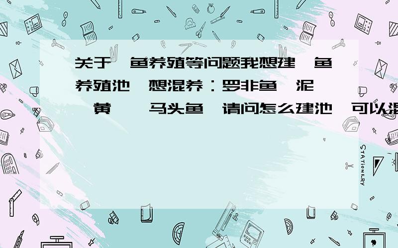 关于鳝鱼养殖等问题我想建鳝鱼养殖池,想混养：罗非鱼、泥鳅、黄鳝、马头鱼,请问怎么建池,可以混养吗,有那些注意事项?谢谢.