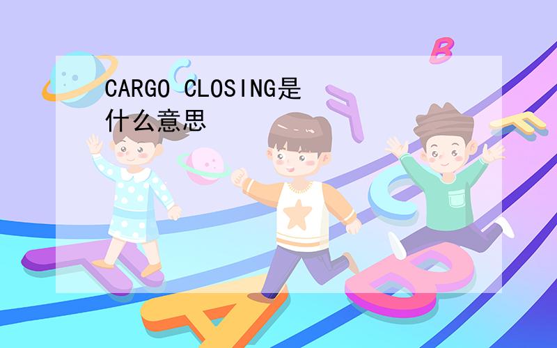 CARGO CLOSING是什么意思