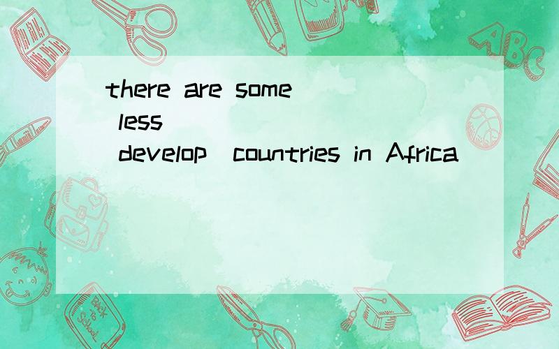 there are some less _______( develop)countries in Africa