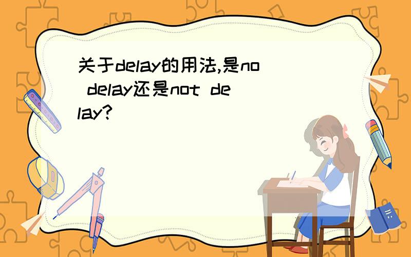 关于delay的用法,是no delay还是not delay?