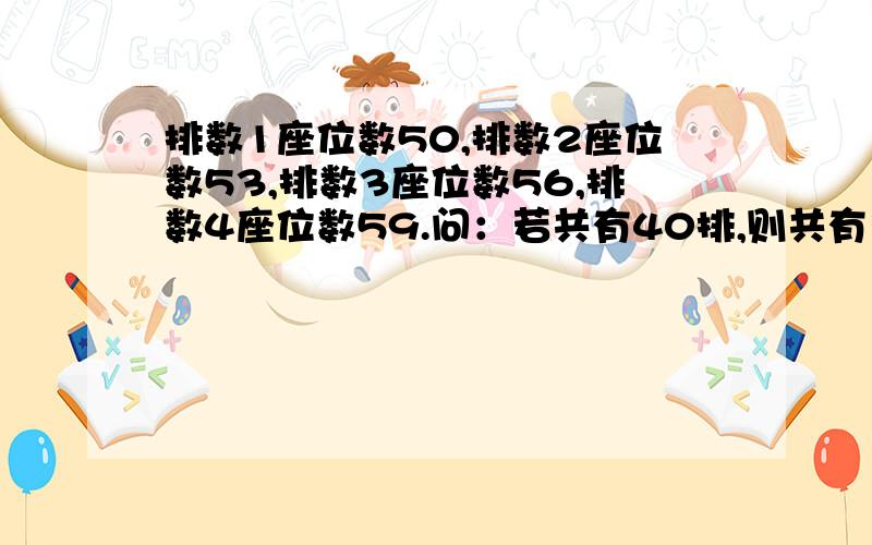 排数1座位数50,排数2座位数53,排数3座位数56,排数4座位数59.问：若共有40排,则共有多少个座位?