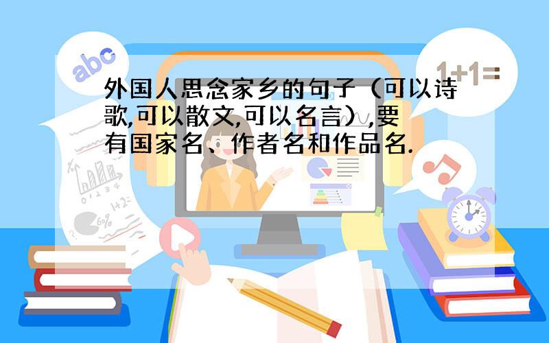 外国人思念家乡的句子（可以诗歌,可以散文,可以名言）,要有国家名、作者名和作品名.